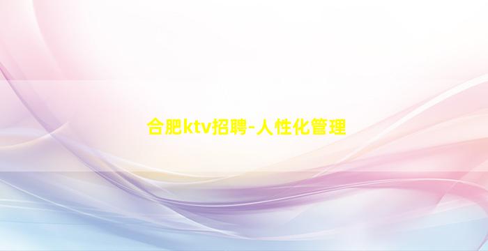 合肥ktv招聘-人性化管理